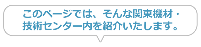 このページでは、そんな関東機材・技術センター内を紹介いたします。